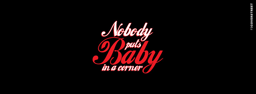 Nobody Puts Baby In A Corner  Facebook cover