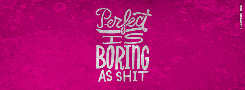 Perfect Is Boring  Facebook cover