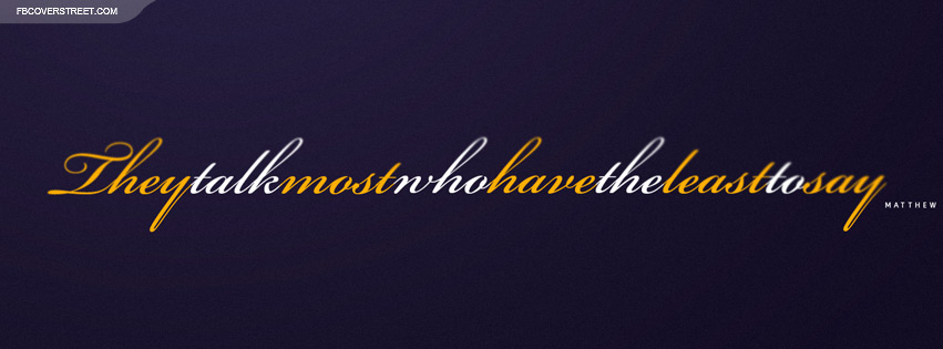 They Talk Most Who Have The Least To Say Quote Facebook Cover