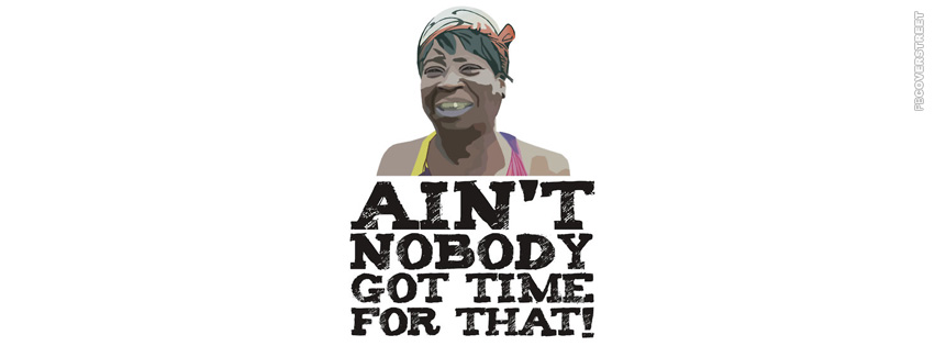 Aint Nobody Got Time Fo That Meme  Picture