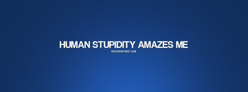 Human Stupidity Amazes Me Picture