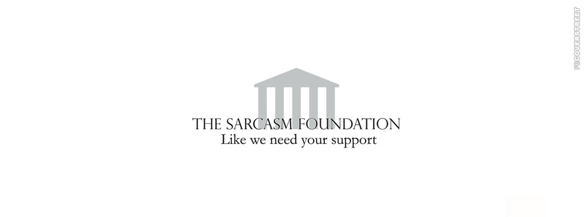 Sarcasm Foundation Like We Need Your Support  Picture