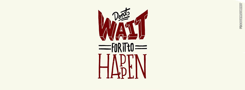 Dont Wait For It To Happen  Wallpaper